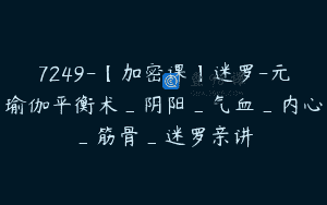 7249-【加密课】迷罗-元瑜伽平衡术_阴阳_气血_内心_筋骨_迷罗亲讲