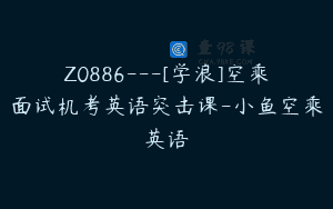 Z0886—[学浪]空乘面试机考英语突击课-小鱼空乘英语