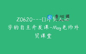 Z0620---[]外贸人必学的自主开发课-May老师外贸课堂