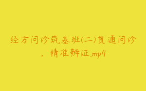 经方问诊筑基班(二)贯通问诊，精准辨证.mp4
