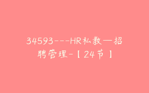 34593---HR私教—招聘管理-【24节】