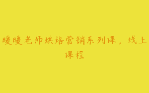 暖暖老师烘焙营销系列课，线上课程