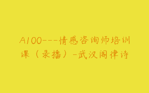 A100—情感咨询师培训课（录播）-武汉阁律诗