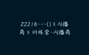 Z2218---[]《AI播商》训练营-AI播商