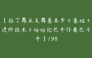 【拉丁舞五支舞基本步《基础＋进阶技术》恰恰伦巴牛仔桑巴斗牛】198