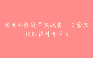 精英私教冠军实战营–《管理技能提升专区》