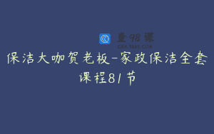 保洁大咖贺老板-家政保洁全套课程81节