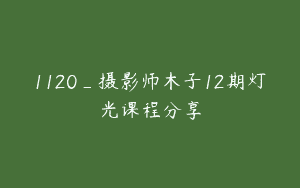 1120_摄影师木子12期灯光课程分享