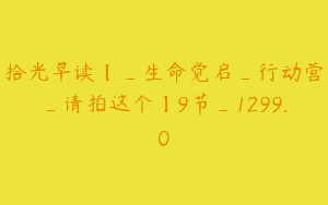 拾光早读【_生命觉启_行动营_请拍这个】9节_1299.0