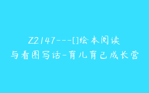 Z2147---[]绘本阅读与看图写话-育儿育己成长营