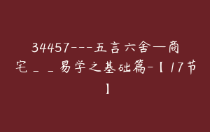 34457---五言六舍—商宅__易学之基础篇-【17节】