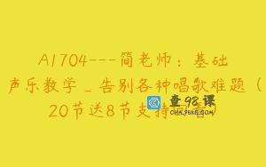 A1704—简老师：基础声乐教学_告别各种唱歌难题（20节送8节支持回看）