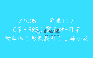 Z1005—[学浪]【70节-￥999】零基础-日常妆容课【形象提升】_马小花