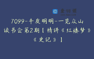 7099-牛皮明明-一览众山读书会第2期【精讲《红楼梦》《史记》】
