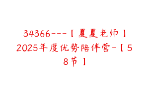 34366---【夏夏老师】2025年度优势陪伴营-【58节】