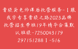 晋级龚老师课后托管服务-【跟我学专享晋级之路2023品牌托管招生带班19年精华合集默认班级-7250043179297151288】-516600圆-98节