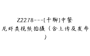 Z2278---[千聊]中餐龙虾类视频拍摄（含上传及发布）