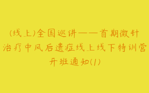 (线上)全国巡讲——首期微针治疗中风后遗症线上线下特训营开班通知(1)