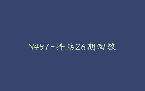 N497-抖店26期回放