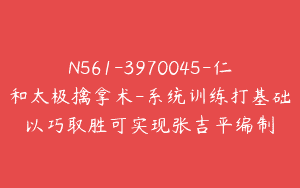 N561-3970045-仁和太极擒拿术-系统训练打基础以巧取胜可实现张吉平编制