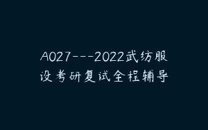 A027—2022武纺服设考研复试全程辅导