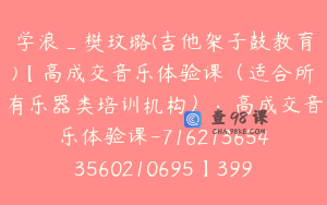 学浪_樊玟璐(吉他架子鼓教育)【高成交音乐体验课（适合所有乐器类培训机构）：高成交音乐体验课-7162136543560210695】399.0圆12节