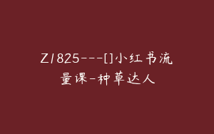 Z1825---[]小红书流量课-种草达人