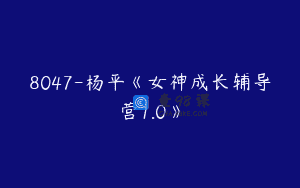 8047-杨平《女神成长辅导营1.0》