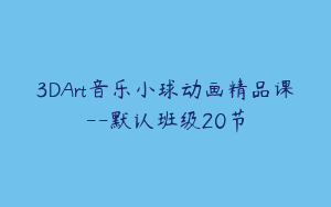 3DArt音乐小球动画精品课--默认班级20节