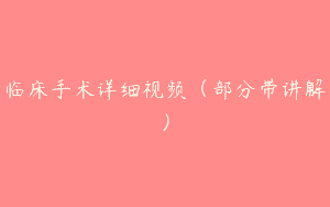 临床手术详细视频（部分带讲解）