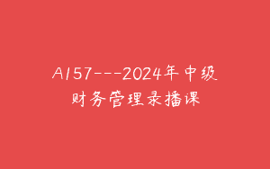 A157—2024年中级财务管理录播课