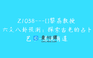 Z1038—[]黎荔教授六爻八卦预测：探索古老的占卜艺术-慧悦有道