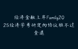 经济金融上岸Family2025经济学考研定向协议班不过全退