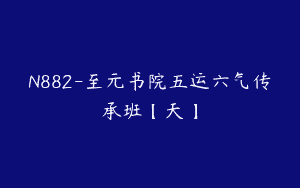 N882-至元书院五运六气传承班【天】