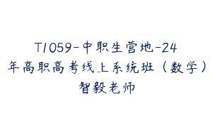 T1059-中职生营地-24年高职高考线上系统班（数学）智毅老师