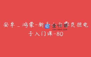 安卓_鸿蒙-新手小白零负担电子入门课-80