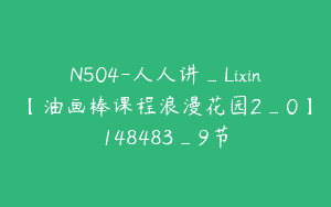 N504-人人讲_Lixin【油画棒课程浪漫花园2_0】148483_9节