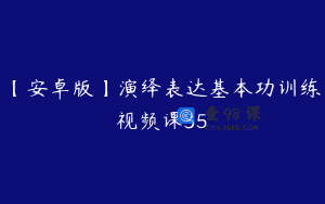【安卓版】演绎表达基本功训练视频课35
