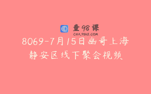 8069-7月15日幽哥上海静安区线下聚会视频