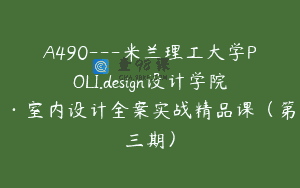 A490—米兰理工大学POLI.design设计学院·室内设计全案实战精品课（第三期）