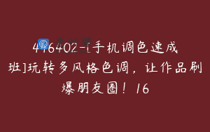 446402-[手机调色速成班]玩转多风格色调，让作品刷爆朋友圈！16
