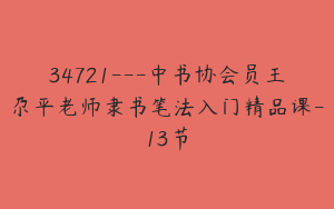 34721---中书协会员王尕平老师隶书笔法入门精品课-13节