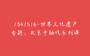 1341516-世界文化遗产专题：北京中轴线系列课