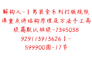 解构人-【男装全系列打版视频课重点讲结构原理及方法手工高级篇默认班级-7345038929113913626】-599900圆-17节