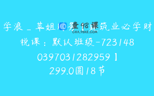学浪_苹姐财务【建筑业必学财税课：默认班级-7231480397031282959】299.0圆18节