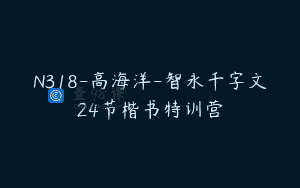 N318-高海洋-智永千字文24节楷书特训营