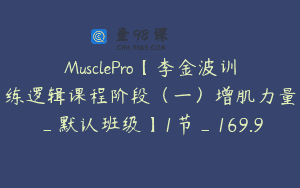 MusclePro【李金波训练逻辑课程阶段（一）增肌力量_默认班级】1节_169.9