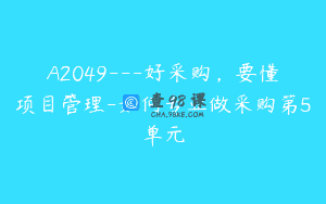 A2049—好采购，要懂项目管理-如何专业做采购第5单元