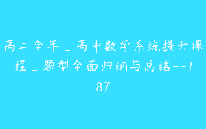 高二全年_高中数学系统提升课程_题型全面归纳与总结–187