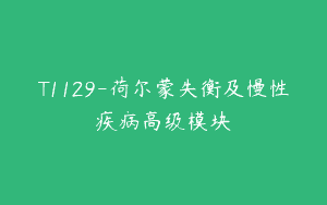 T1129-荷尔蒙失衡及慢性疾病高级模块